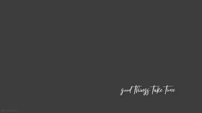 Charcoal grey fills the frame with 'good things take time' written in thin white script low on the right, the left half left clear for desktop icons.